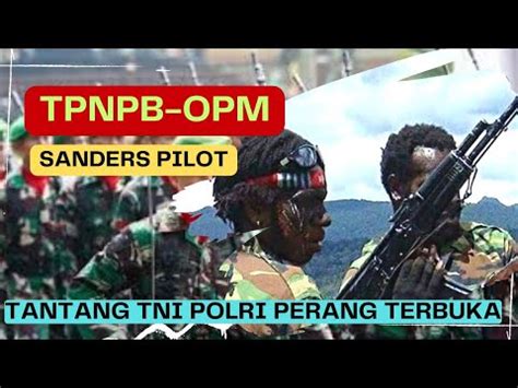 Papua Terkini TPNPB OPM Sandera Pilot Tantang TNI Polri Perang