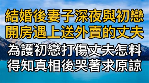 “老婆，你怎麼在這！”結婚後妻子深夜與初戀開房遇上送外賣的丈夫，為護初戀打傷丈夫怎料得知真相後哭著求原諒！真實故事 ｜都市男女｜情感｜男閨蜜