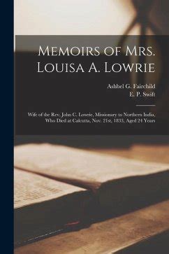 Memoirs Of Mrs Louisa A Lowrie Wife Of The Rev John C Lowrie