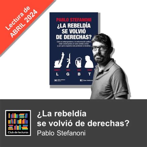 La Rebeld A Se Volvi De Derechas Pablo Stefanoni Club De Lecturas