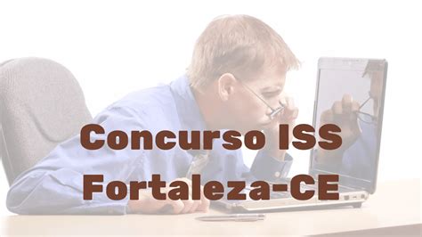 Concurso Iss Fortaleza Ce Lei Aprovada E Comiss O Formada Edital Em