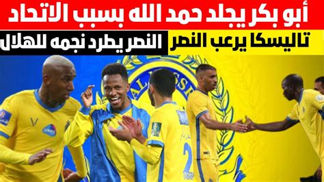 أبو بكر يجلد حمد الله بسبب الاتحاد تاليسكا يرعب النصر قبل الهلال