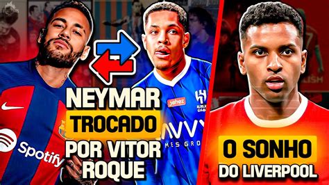 🚨 Neymar De Volta Ao Barcelona Trocado Por Vitor Roque Rodrygo