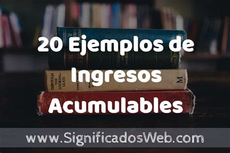 20 Ejemplos de Ingresos Acumulables Tipos Definición y Análisis