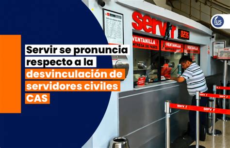 Servir Se Pronuncia Respecto A La Desvinculación De Servidores Civiles Cas Ius Latin