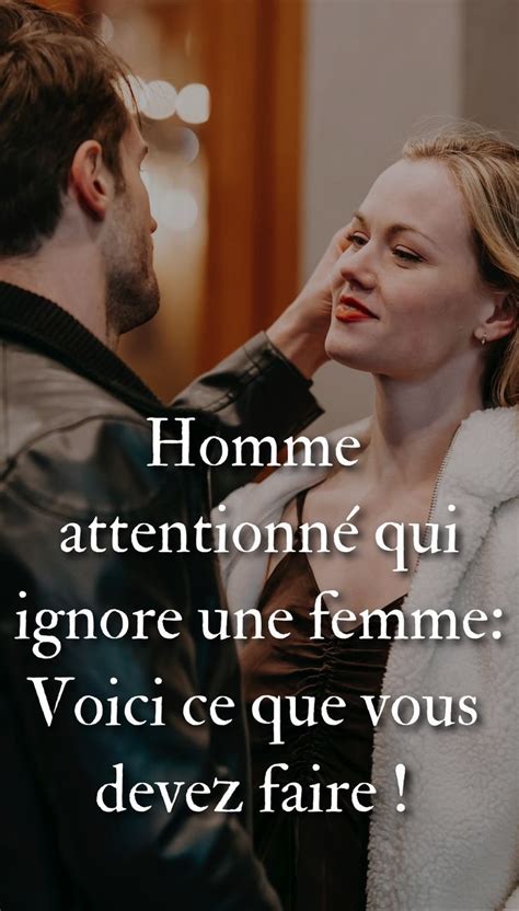 Que Faire Quand Un Homme Attentionn Ignore Une Femme I