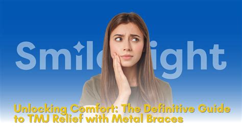 Unlocking Comfort The Definitive Guide To Tmj Relief With Metal Braces