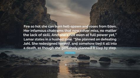 Kristy Cunning Quote Fire So Hot She Can Burn Hell Spawn And Roses From Eden Her Infamous