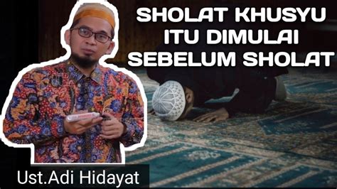 Sholat Khusyu Dimulai Sebelum Sholat Ustadz Adi Hidayat Youtube