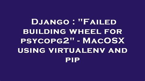 Django Failed Building Wheel For Psycopg Macosx Using Virtualenv