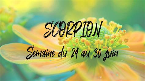 ♏ Scorpion ♏ Semaine Du 24 Au 30 Juin Youtube