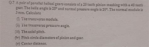 Answered Q7 A Pair Of Parallel Helical Gears Bartleby