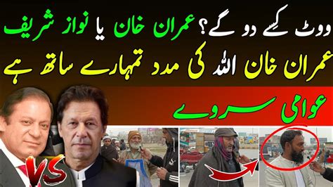 Election Survey Vote Kisa Doga Imran Khan Ya Nawaz Sharif Youtube