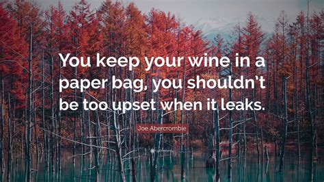 Joe Abercrombie Quote You Keep Your Wine In A Paper Bag You Shouldn