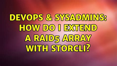 Devops Sysadmins How Do I Extend A Raid Array With Storcli Youtube