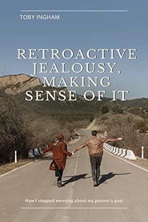 Retroactive Jealousy Making Sense Of It How To Stop