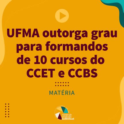 Ufma Outorga Grau Para Formandos De Dez Cursos Do Ccet E Ccbs