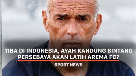 Tiba Di Indonesia Ayah Kandung Bintang Persebaya Akan Latih Arema FC