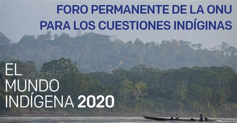 El Mundo Indígena 2020 Foro Permanente De La Onu Para Las Cuestiones