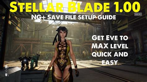 Stellar Blade 1 00 NG Save File Set Up Guide Get Eve To MAX Level