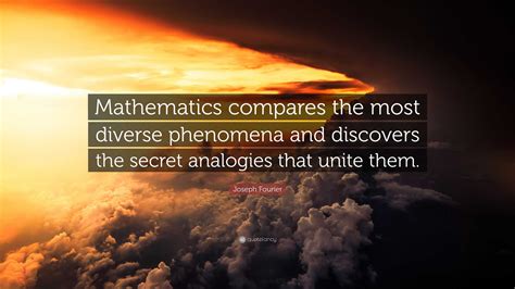 Joseph Fourier Quote Mathematics Compares The Most Diverse Phenomena