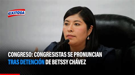 Congreso Congresistas Se Pronuncian Tras Detenci N De Betssy Ch Vez