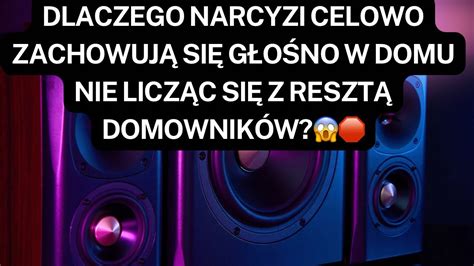 NARCYZDLACZEGO NARCYZI CELOWO ZACHOWUJĄ SIĘ GŁOŚNO W DOMU NIE LICZĄC