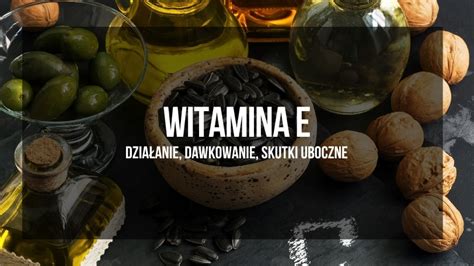 Witamina E działanie dawkowanie i skutki uboczne