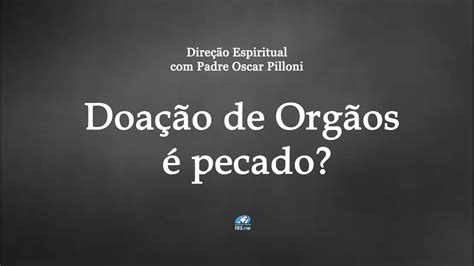 O Que A Igreja Diz Sobre Doa O De Org Os Youtube