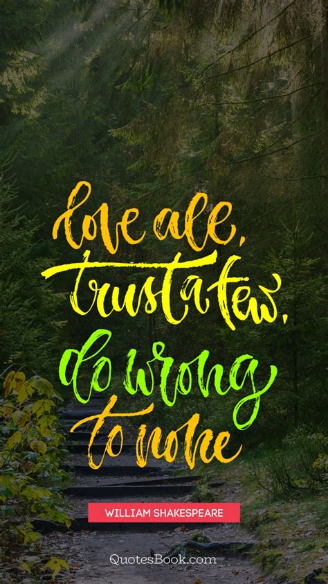 Love All Trust A Few Do Wrong To None Quote By William Shakespeare