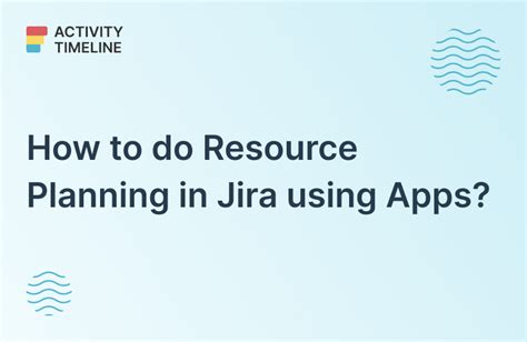 Resource Planning In Jira Best Apps To Use With Your Jira