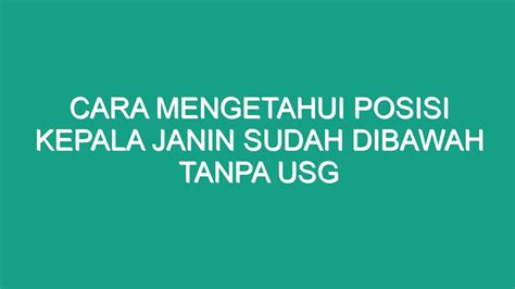 Cara Mengetahui Posisi Kepala Janin Sudah Dibawah Tanpa Usg Geograf