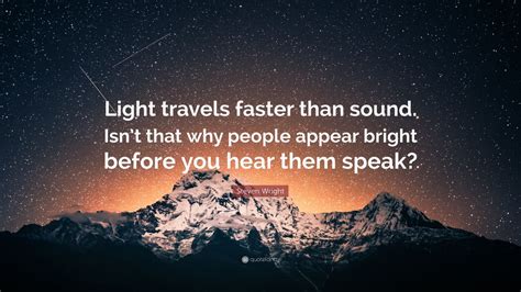 Steven Wright Quote Light Travels Faster Than Sound Isnt That Why