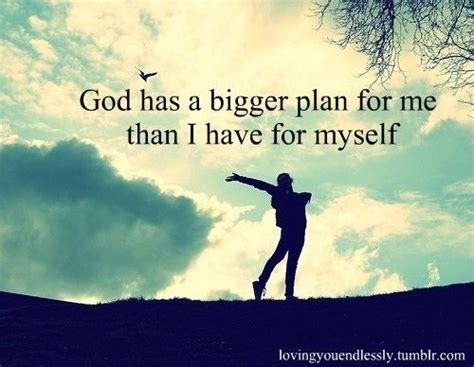 God Has A Bigger Plan For Me Than I Have For Myself Pictures Photos