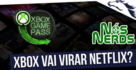 Futuro Do Xbox Novos Estúdios Game Pass E Netflix Carpenedo ⋆ Nós Nerds