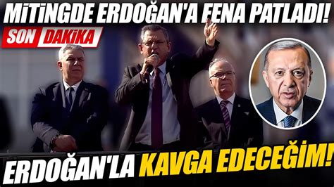 Özgür Özel Mitingde Erdoğan a Fena Patladı Erdoğan la Kavga Edeceğim