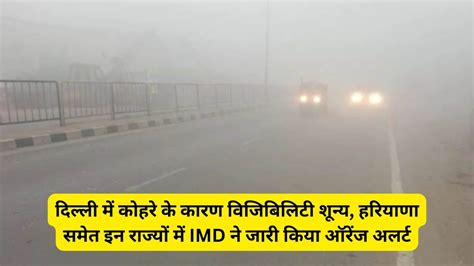 Weather Update दिल्ली में कोहरे के कारण विजिबिलिटी शून्य हरियाणा समेत