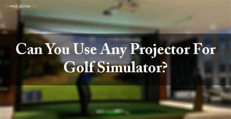 Can You Use Any Projector For Golf Simulator? Beginners Guideline