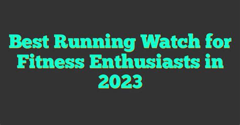 Best Running Watch For Fitness Enthusiasts In 2023 2025