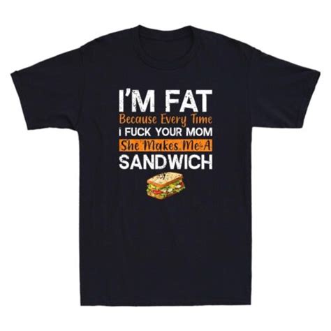 I M Fat Because I Fvck Your Mom Funny Sarcastic Quote Joke Vintage Men