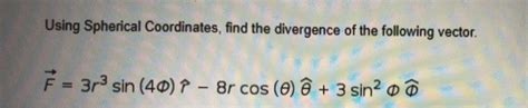 Solved Using Spherical Coordinates, find the divergence of | Chegg.com