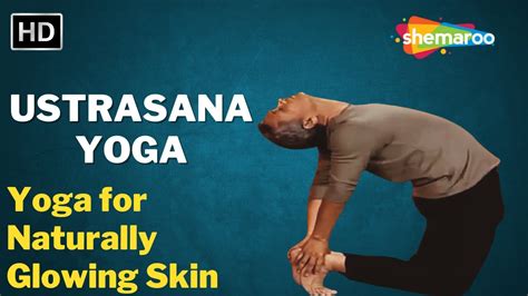 Ustrasana Benefits Best Yoga Asanas For Naturally Glowing Skin Shemaroo Health Mantra Youtube