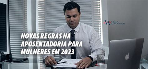 Novas Regras Para Aposentadoria Em 2023 Vilela Advogados