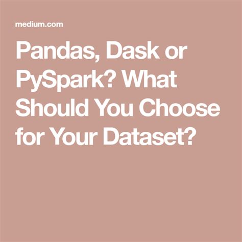 Pandas Dask Or Pyspark What Should You Choose For Your Dataset Dataset Data Science You