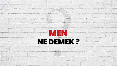 Men Ne Demek Ne Anlama Gelir Men Kelimesi TDK Sözlük Anlamı Nedir