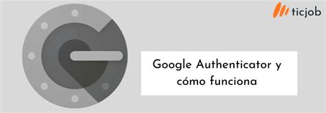 Google Authenticator y cómo funciona Blog ticjob es