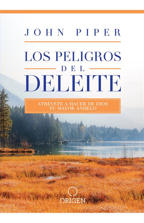 Los Peligros Del Deleite Atrévete A Hacer De Dios Tu Mayor Anhelo