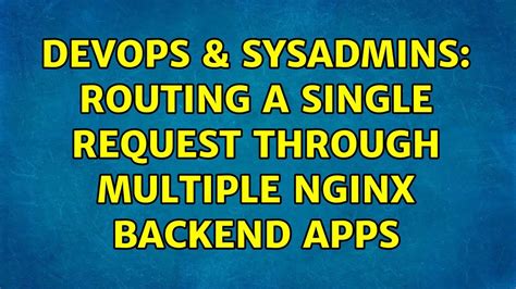 DevOps SysAdmins Routing A Single Request Through Multiple Nginx