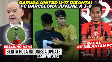 Garuda United U 17 Dibantai Barcelona Juvenil A 3 0 Andik Vermansah