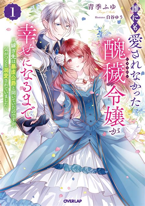 誰にも愛されなかった醜穢令嬢が幸せになるまで 1 ～嫁ぎ先は暴虐公爵と聞いていたのですが、気がつくと溺愛されていました～｜オーバーラップノベルス